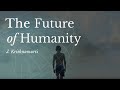 The Future of Humanity | J. Krishnamurti