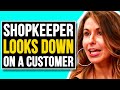 When A Shopkeeper Looks Down On A Customer... Karma Comes Back Around.