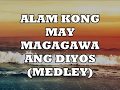 ALAM KONG MAY MAGAGAWA ANG DIYOS (MEDLEY)