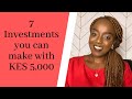 INVESTMENT TIPS || 7 INVESTMENTS YOU CAN MAKE WITH KES 5,000
