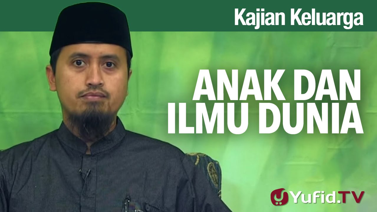 Kajian Fikih Pendidikan Anak: Anak dan Ilmu Dunia Ustadz Abdullah Zaen MA Kajian Fikih Pendidikan Anak: Anak dan Ilmu Dunia Ustadz Abdullah Zaen MA