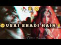Uski Shadi Hai💢 || marriage girlfriend sad status 😥 || boy mood off status 💢 || new shadi sad status