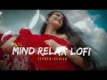 Mind Relax Lo-fi🥰 || [Slowed+Reverb] || Hindi New Mashup Songs || Mind Fresh Songs #bollywoodlofi