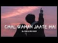 Chal Wahan jaate hai_ slowed/reverb