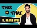 Karan Wahi Plays This Or That | Choices Revealed