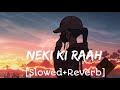 Neki Ki Raah [Slowed+Reverb] Traffic || Lofi Mix ]