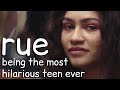 rue being the most hilarious teen ever for over 7 minutes