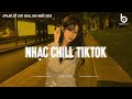 Nhạc Buồn TikTok - Những Bản Lofi Mix Chill Nhẹ Nhàng Hay Nhất - Nhạc Lofi Chill Hot TikTok