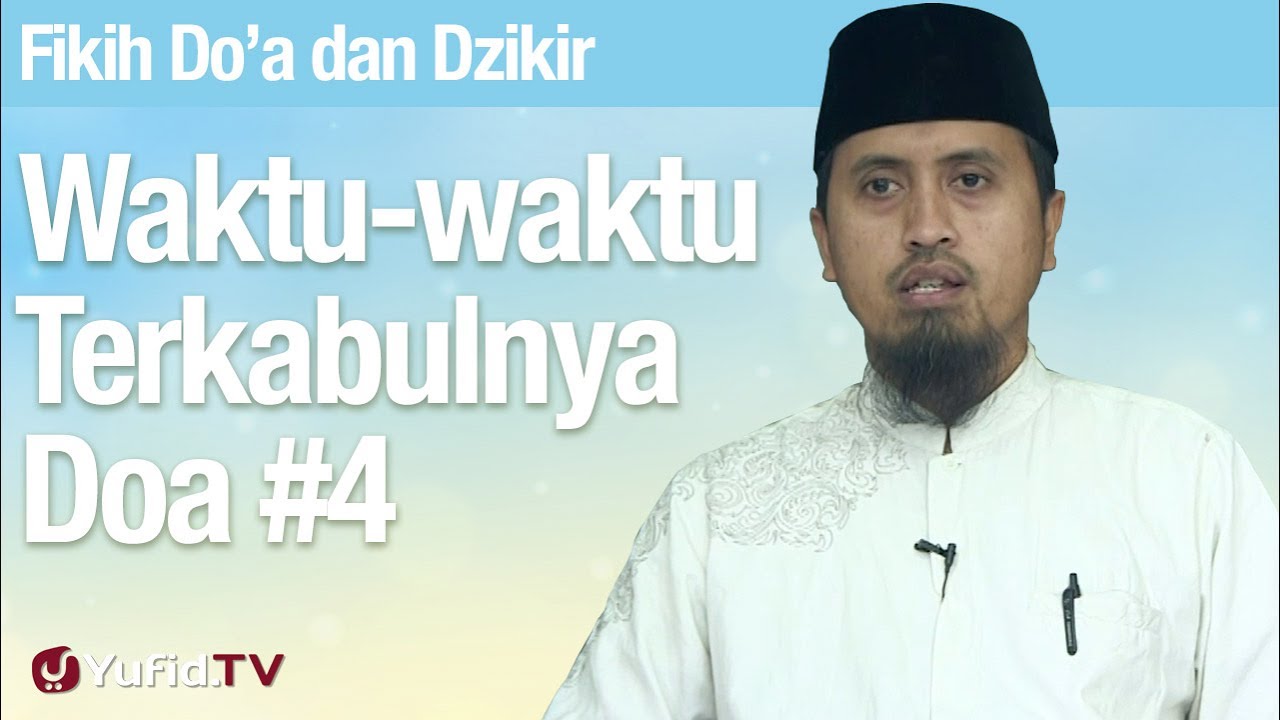 Fiqih Doa dan Dzikir: Waktu waktu Terkabulnya Doa Bagian 4 - Ustadz Abdullah Zaen, MA Fiqih Doa dan Dzikir: Waktu waktu Terkabulnya Doa Bagian 4 - Ustadz Abdullah Zaen, MA