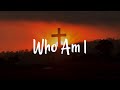 Casting Crowns - Who Am I (Lyrics) Jesus Culture, ...,...