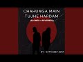 Chahunga Main Tujhe Hardam (Slowed + Reverbed)