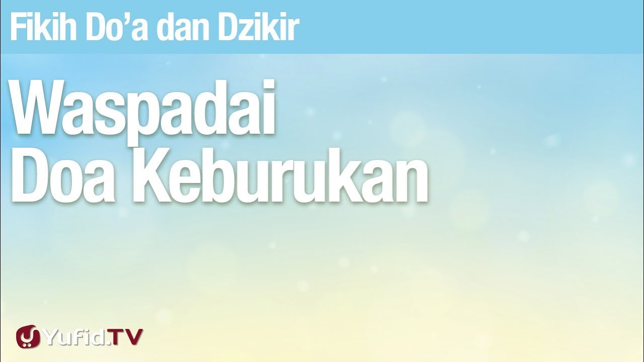 Fikih Doa Dan Dzikir: Waspadai Doa Keburukan - Ustadz Abdullah Zaen, Lc., MA Fikih Doa Dan Dzikir: Waspadai Doa Keburukan - Ustadz Abdullah Zaen, Lc., MA