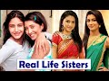 टीवी इंडस्ट्री की फेमस अभिनेत्रियों के ये है रियल लाइफ बहने। top 6 real life sisters of TV actress