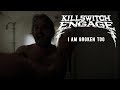 Killswitch Engage - I Am Broken Too