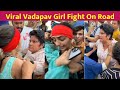 Viral Vadapav Girl Full Fight Video On Road !