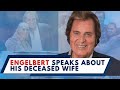 Engelbert Humperdinck Opens up About Losing His Wife