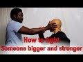 How to fight someone bigger and stronger than you