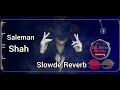 Saleman Shah Slowde Reverb Pashto Song Chaman Wala