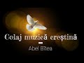 Colaj muzică creștină - Abel Bîtea