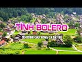 5h Sáng BẬT THIỆT TO Tình Sến Bolero ĐỈNH CAO SONG CA BẤT HỦ Hay Nhất - Nhạc Bolero Cảnh Đẹp Châu Âu