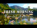 🌿🌞 Begin Your Day with POSITIVE ENERGY🌿Healing Nature Sounds 🌿Fresh Morning Peaceful Lake Ambience#1
