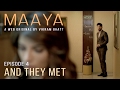Maaya | Episode 4 - 'And They Met' | Shama Sikander | A Web Series By Vikram Bhatt