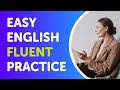 EASY ENGLISH FLUENT PRACTICE: Effective Speaking Practice for Conversation