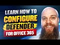 Learn How to Configure Defender for Office 365 for Maximum Security