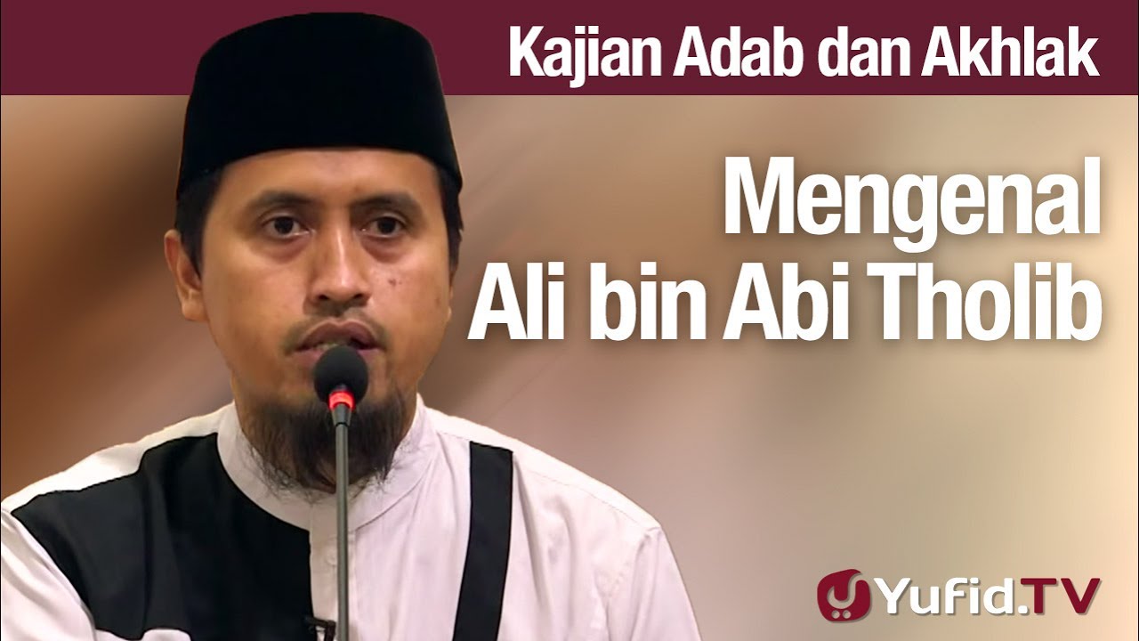 Kajian Akhlak #71: Mengenal Ali Bin Abi Tholib Ustadz Abdullah Zaen, MA Kajian Akhlak #71: Mengenal Ali Bin Abi Tholib Ustadz Abdullah Zaen, MA