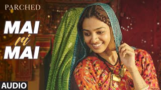 MAI RI MAI Full Movie Song Audio PARCHED Radhika ,Tannishtha, Surveen Adil Hussain MAI RI MAI Full Movie Song Audio PARCHED Radhika ,Tannishtha, Surveen Adil Hussain