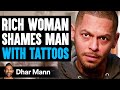 RICH WOMAN Shames Man WITH TATTOOS | Dhar Mann