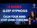 3 Hours Female Voice Sleep Hypnosis to Calm you Mind & Stop Over Thinking (Guided Sleep Meditation)