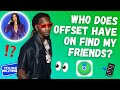 Finally, an answer to the question we’ve all been dying to know… who is on Offset’s Find My Friends?