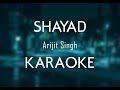 Shayad - Arijit Singh | Karaoke