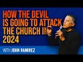 How the Devil Is Going to Attack the Church In 2024 | John Ramirez Preaching