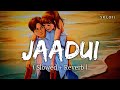 Jaadui (Slowed + Reverb) | Jubin Nautiyal | Tu Jhoothi Main Makkaar | SR Lofi