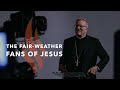 The Fair-Weather Fans of Jesus - Bishop Barron's Sunday Sermon