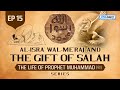 Al-Isra' Wal-Me'raj & The Gift of Salah | Ep 15 | The Life Of Prophet Muhammad ﷺ Series