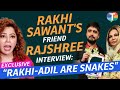 Rakhi Sawant's Friend Rajshree More INTERVIEW: "Rakhi-Adil Are Snakes"