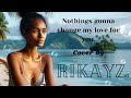 nothings gonna change my love you _ Cover by Rikayz.