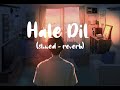 Hale Dil || slowed and reverb || Murder 2 || Emraan Hashmi || Hale Dil tujhko sunata full song ||