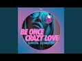 Be Once Crazy Love