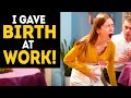 I gave birth at work so that I wouldn't get fired...