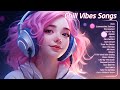 Chill Vibes Songs 🌟 Chill Morning Songs to Start Your Day 🌞 Tiktok Trending Songs 2023
