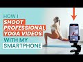 How I SHOOT PROFESSIONAL YOGA VIDEOS with SMARTPHONE