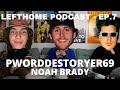 PWORDDESTROYER69 IS A BADDDDASS. - LEFTHOME Podcast - Ep.7