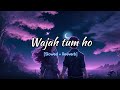 Wajah tum ho [Slowed + reverb] Lyrical song | Lofimx | Armaan Malik | Unknown Music