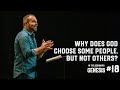 Genesis #18 - Why Does God Choose Some People, But Not Others?