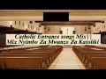 Catholic Entrance songs Mix || Nyimbo Za Mwanzo Za Katoliki 🔥🎼 @CATHOLICSONGS