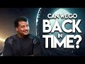 Neil deGrasse Tyson - Can We Go Back in Time Using a SpaceTime Machine?